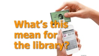 What’s this
mean for
the library?
ﬂic.kr/p/bm7FGx
 