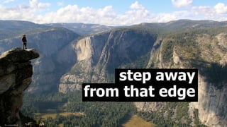 ﬂic.kr/p/az36c4
step away 
from that edge
 