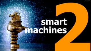 smart 
machines
ﬂic.kr/p/cTn6M9
 