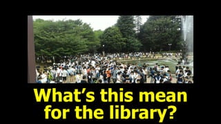 What’s this mean 
for the library?
 