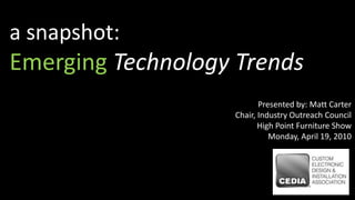 a snapshot: EmergingTechnology Trends Presented by: Matt Carter Chair, Industry Outreach Council High Point Furniture Show Monday, April 19, 2010 