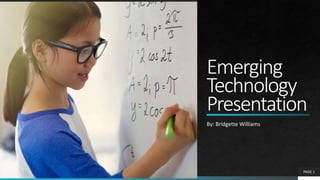 Emerging
Technology
Presentation
By: Bridgette Williams
PAGE 1
 