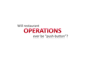 Will restaurant

          ever be “push-button”?
 