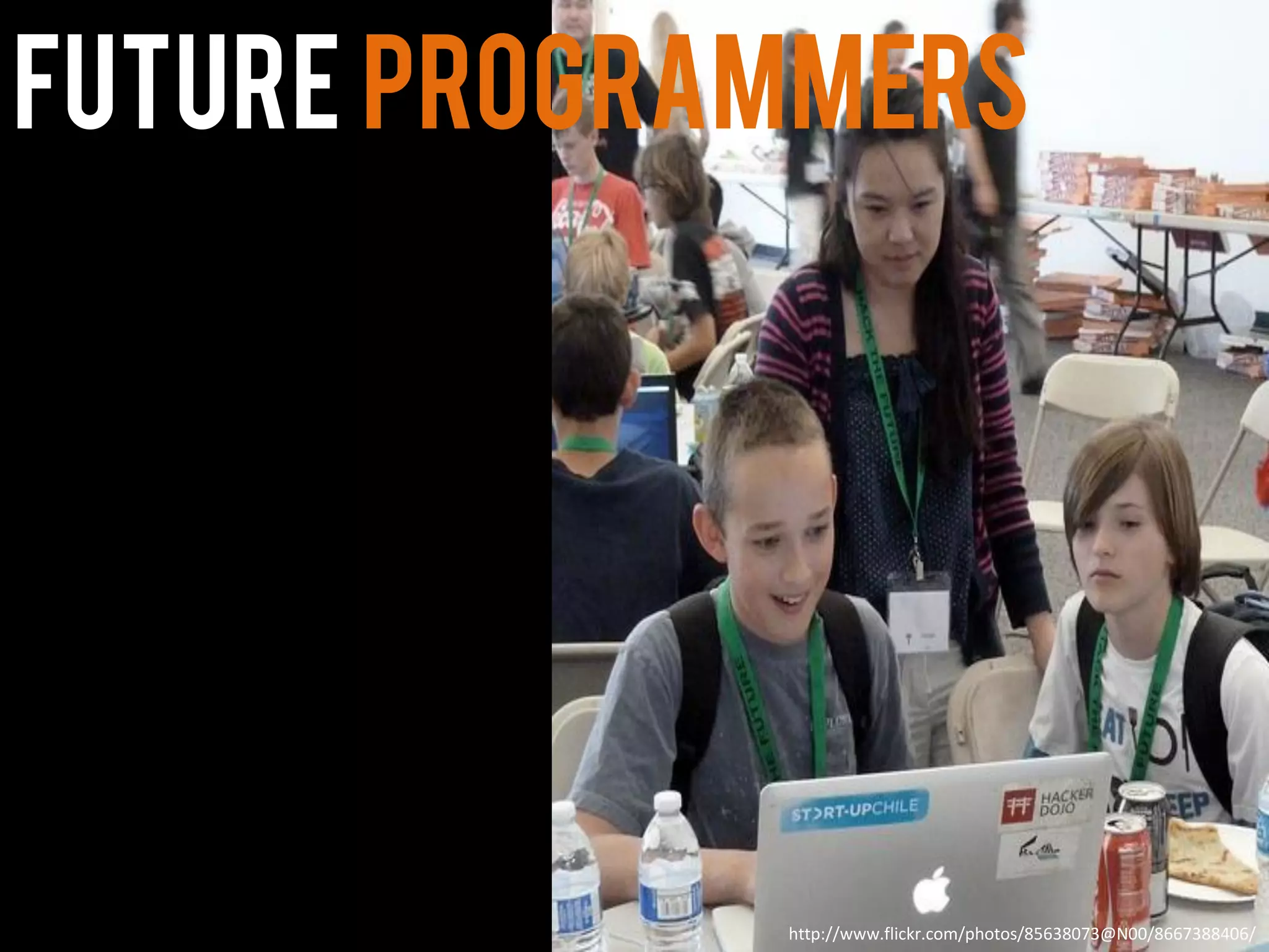 Future programmers
http://www.flickr.com/photos/85638073@N00/8667388406/
 