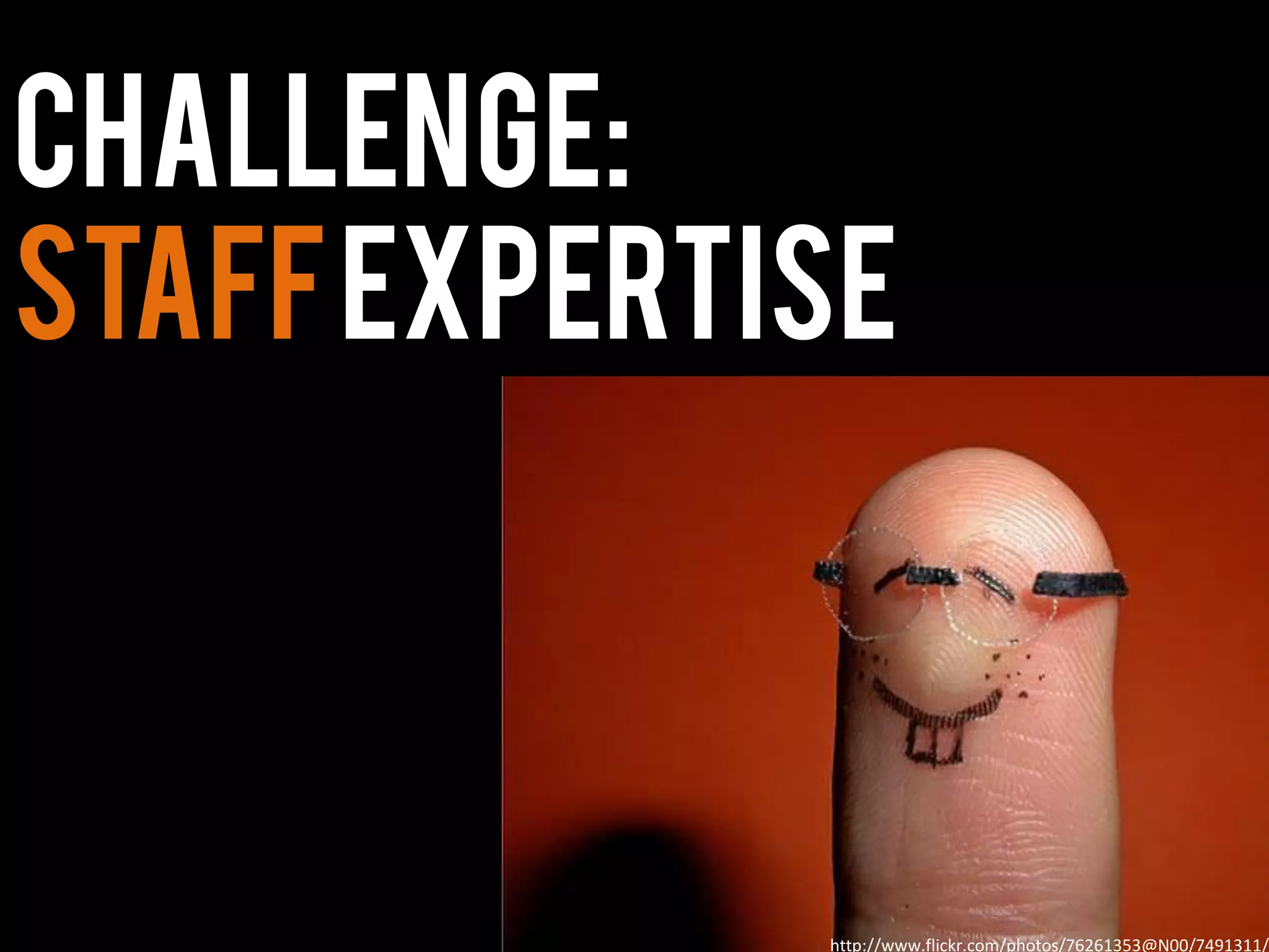 Challenge:
Staffexpertise
http://www.flickr.com/photos/76261353@N00/7491311/
 