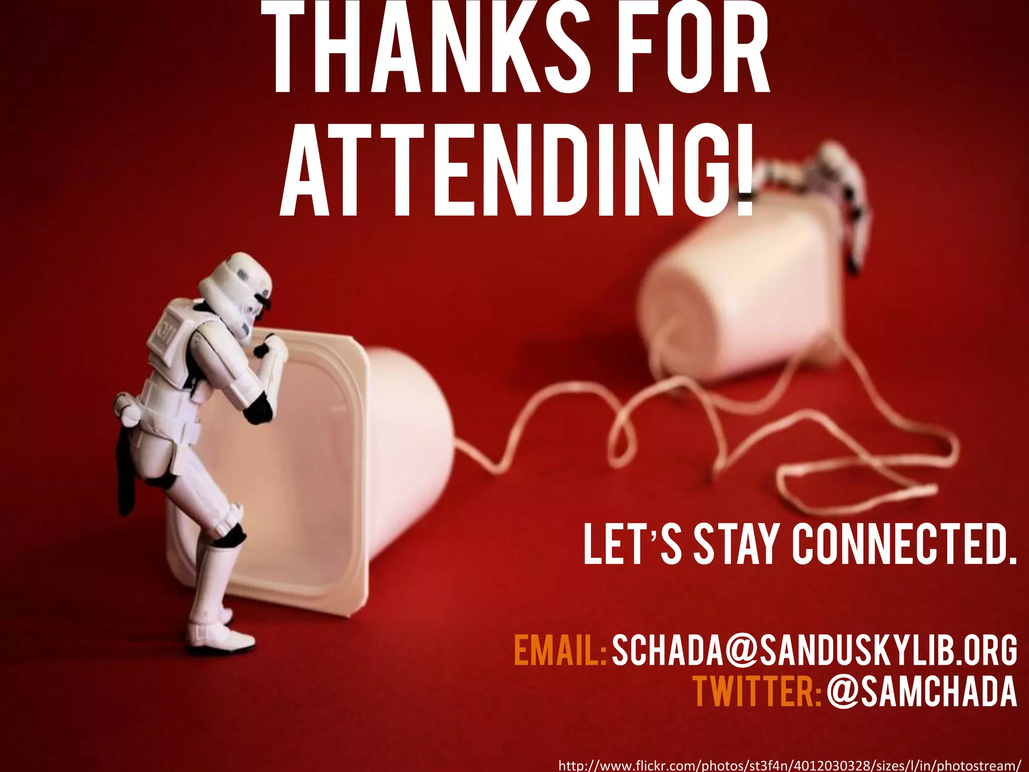 Thanks for
attending!
Let’s stay connected.
Email:schada@sanduskylib.org
Twitter:@samchada
http://www.flickr.com/photos/st3f4n/4012030328/sizes/l/in/photostream/
 