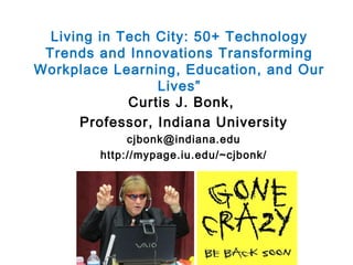 Living in Tech City: 50+ Technology
Trends and Innovations Transforming
Workplace Learning, Education, and Our
Lives”
Curt...