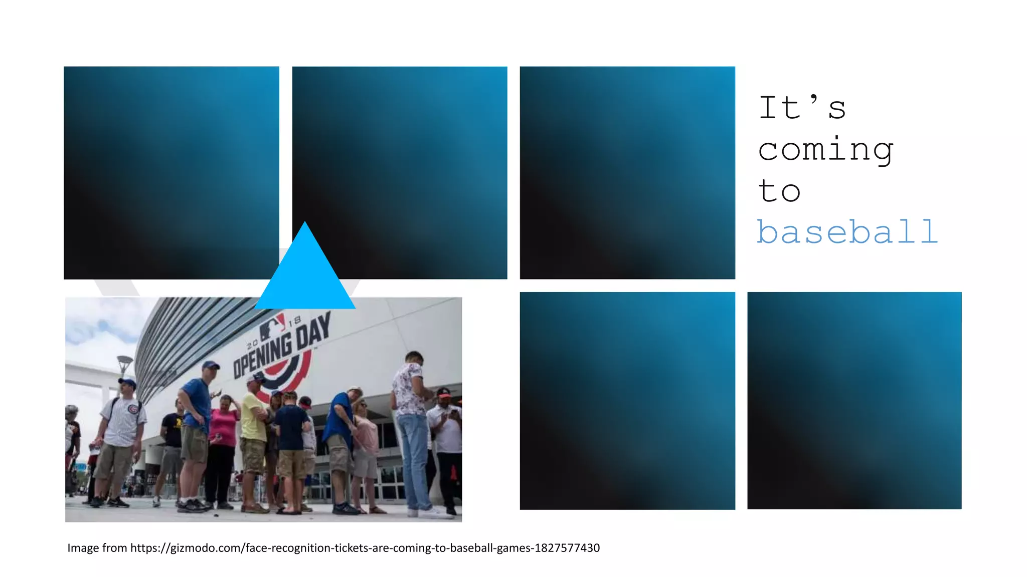 It’s
coming
to
baseball
Image from https://gizmodo.com/face-recognition-tickets-are-coming-to-baseball-games-1827577430
 