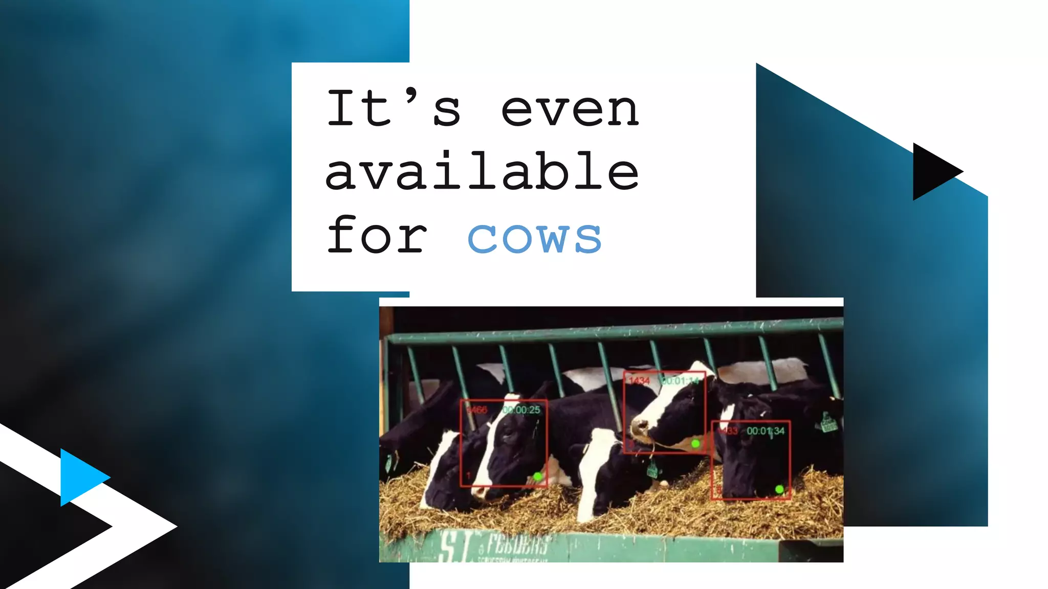 It’s even
available
for cows
 