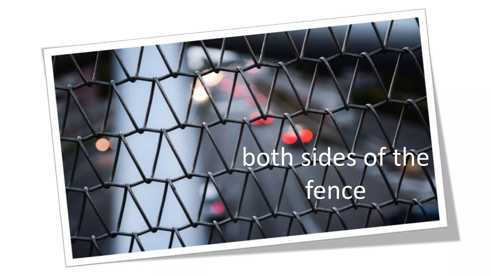 both sides of the
fence
 
