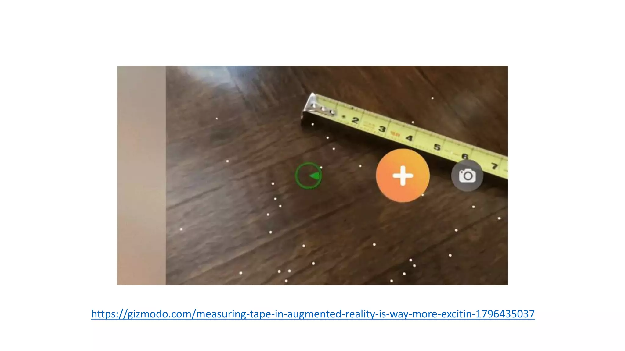 https://gizmodo.com/measuring-tape-in-augmented-reality-is-way-more-excitin-1796435037
 