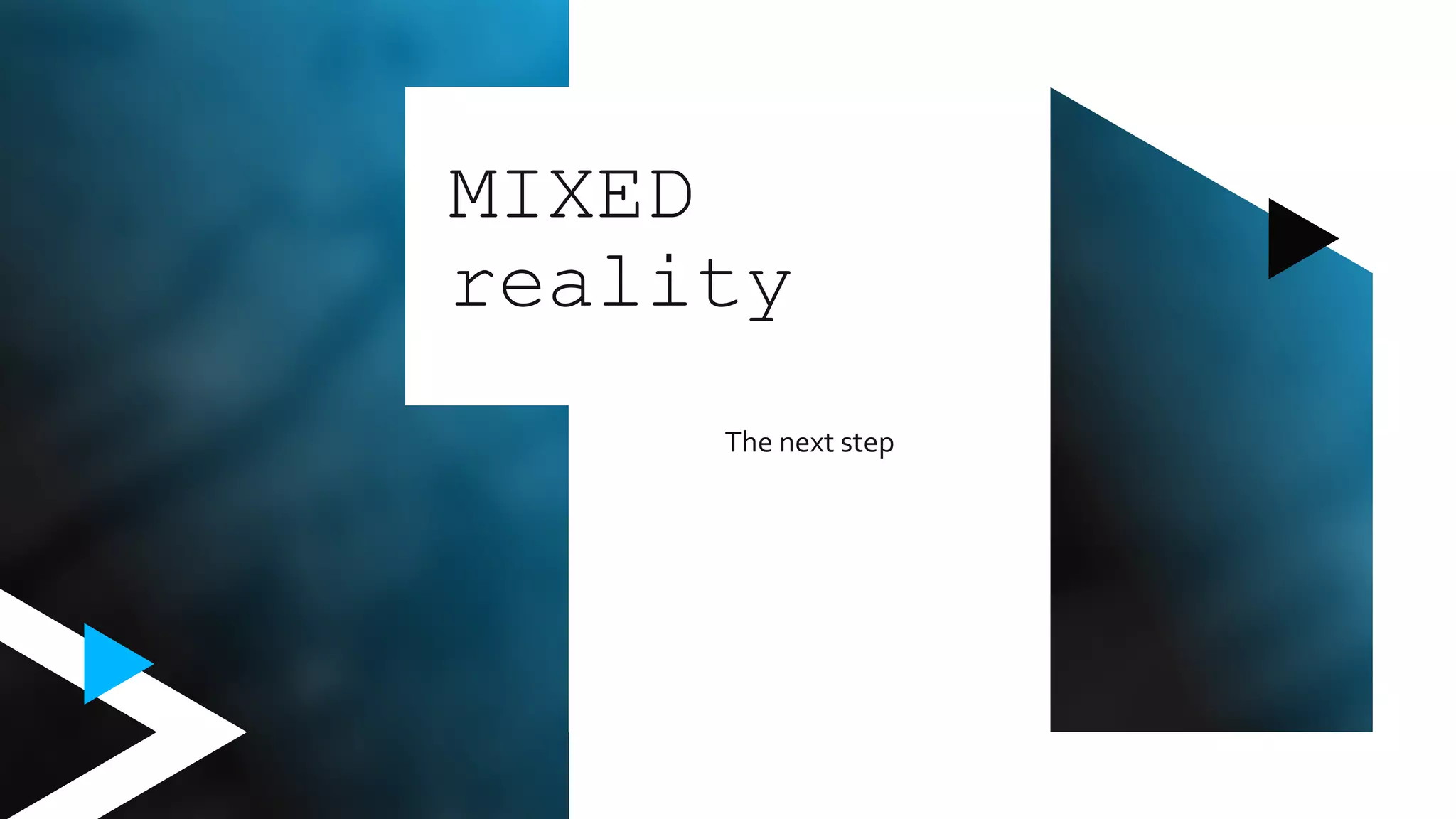 The next step
MIXED
reality
 