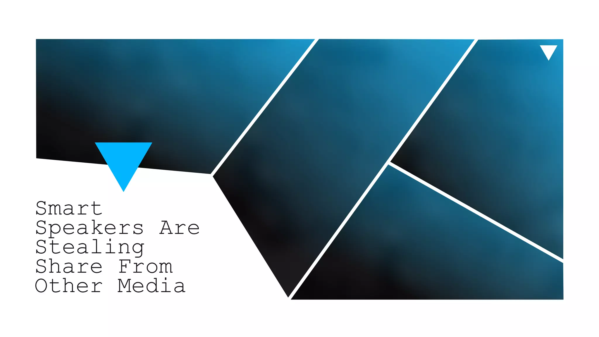 Smart
Speakers Are
Stealing
Share From
Other Media
 