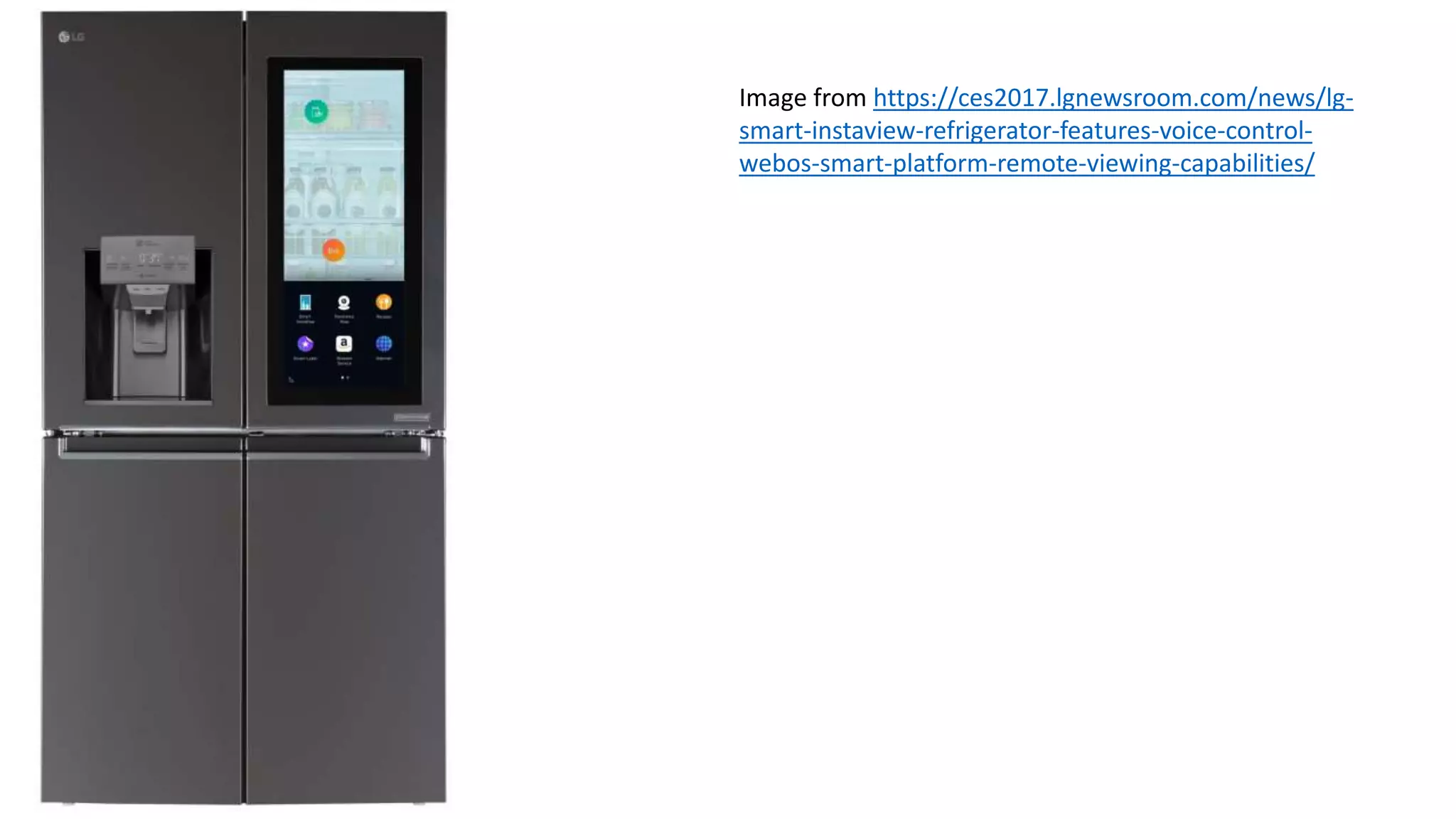 Image from https://ces2017.lgnewsroom.com/news/lg-
smart-instaview-refrigerator-features-voice-control-
webos-smart-platform-remote-viewing-capabilities/
 