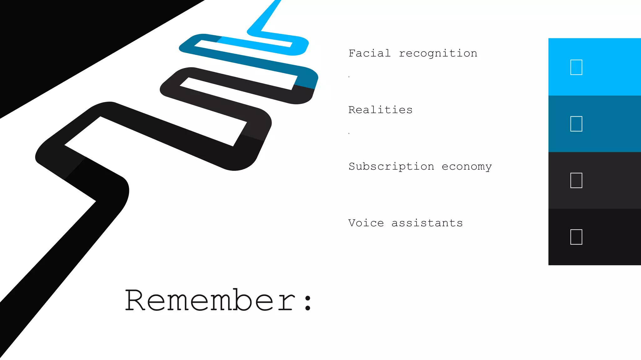 Voice assistants
Subscription economy
.
Realities
.
Facial recognition
Remember:
 