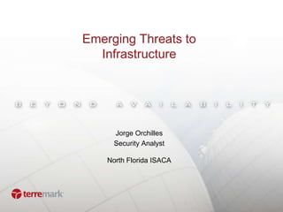 Emerging Threats to Infrastructure Jorge Orchilles Security Analyst North Florida ISACA 