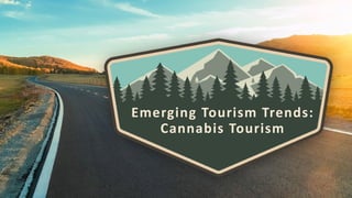 Emerging Tourism Trends:
Cannabis Tourism
 