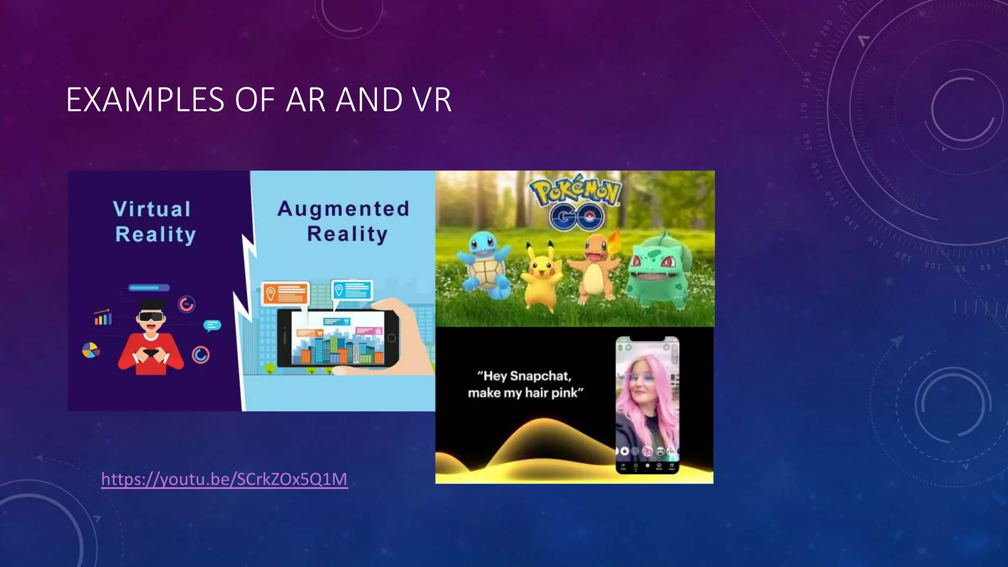 EXAMPLES OF AR AND VR
https://youtu.be/SCrkZOx5Q1M
 
