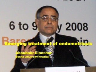Aboubakr Elnashar
Benha university hospital
Emerging treatment of endometriosis
Aboubakr Elnashar
 