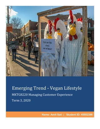 Emerging Trend - Vegan Lifestyle
MKTG8220 Managing Customer Experience
Term 3, 2020
Image: weanimalsmedia.org
Name: Amit Sati | Student ID: 45692386
 