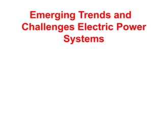 Emerging Trends and
Challenges Electric Power
Systems
 