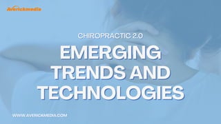 EMERGING
EMERGING
TRENDS AND
TRENDS AND
TECHNOLOGIES
TECHNOLOGIES
CHIROPRACTIC 2.0
CHIROPRACTIC 2.0
WWW.AVERICKMEDIA.COM
WWW.AVERICKMEDIA.COM
 