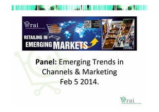 Panel: Emerging Trends in
Channels & Marketing
Feb 5 2014.

 