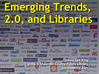 Emerging Trends,
2.0, and Libraries


                           David Lee King
    Topeka & Shawnee County Public Library
                        davidleeking.com
 