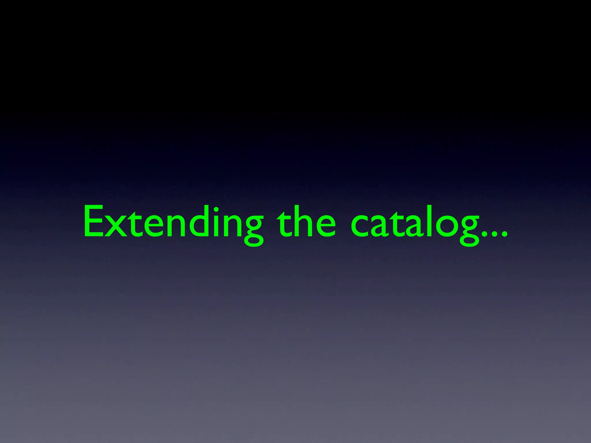 Extending the catalog...
 