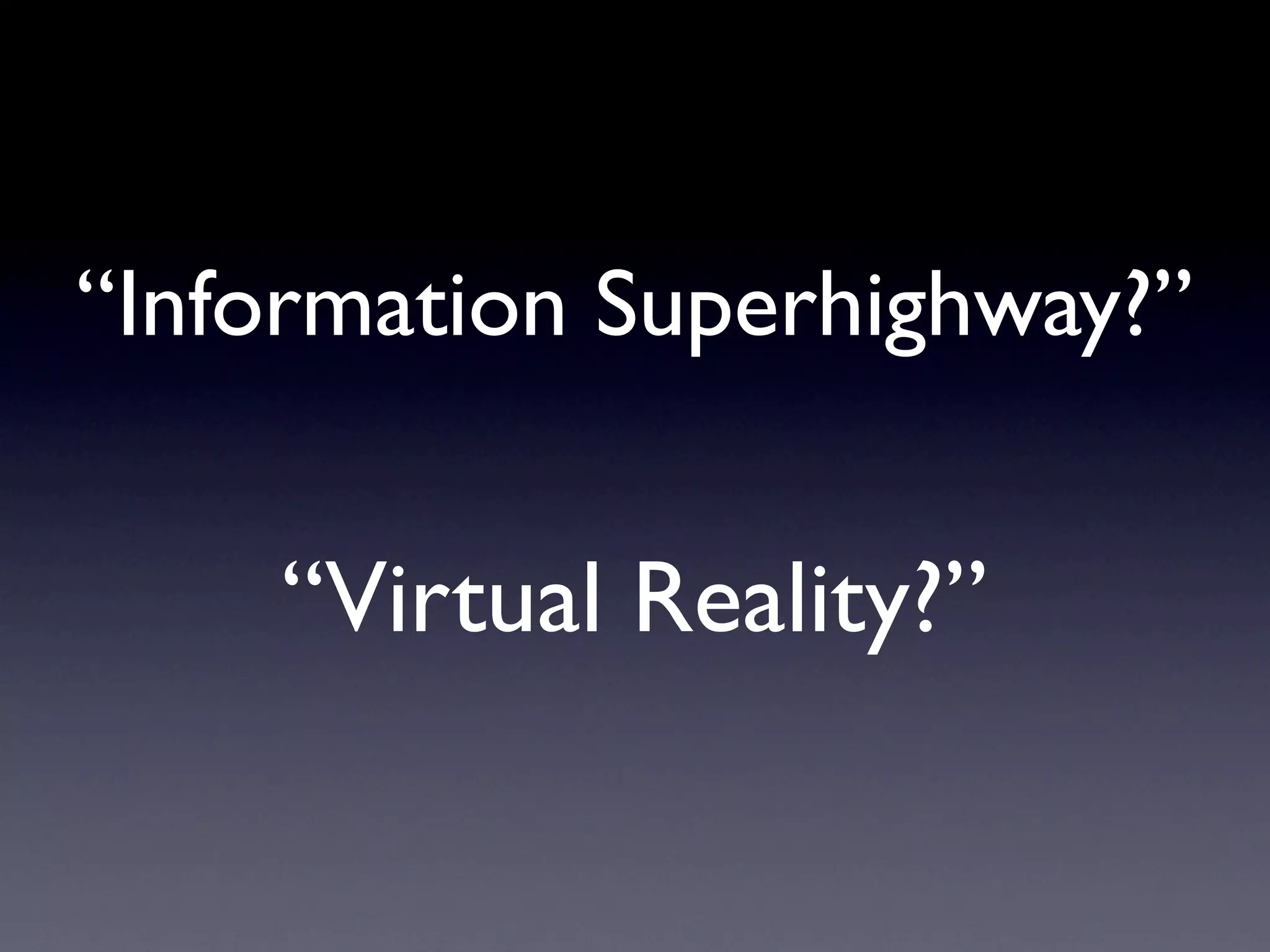 “Information Superhighway?”


    “Virtual Reality?”
 