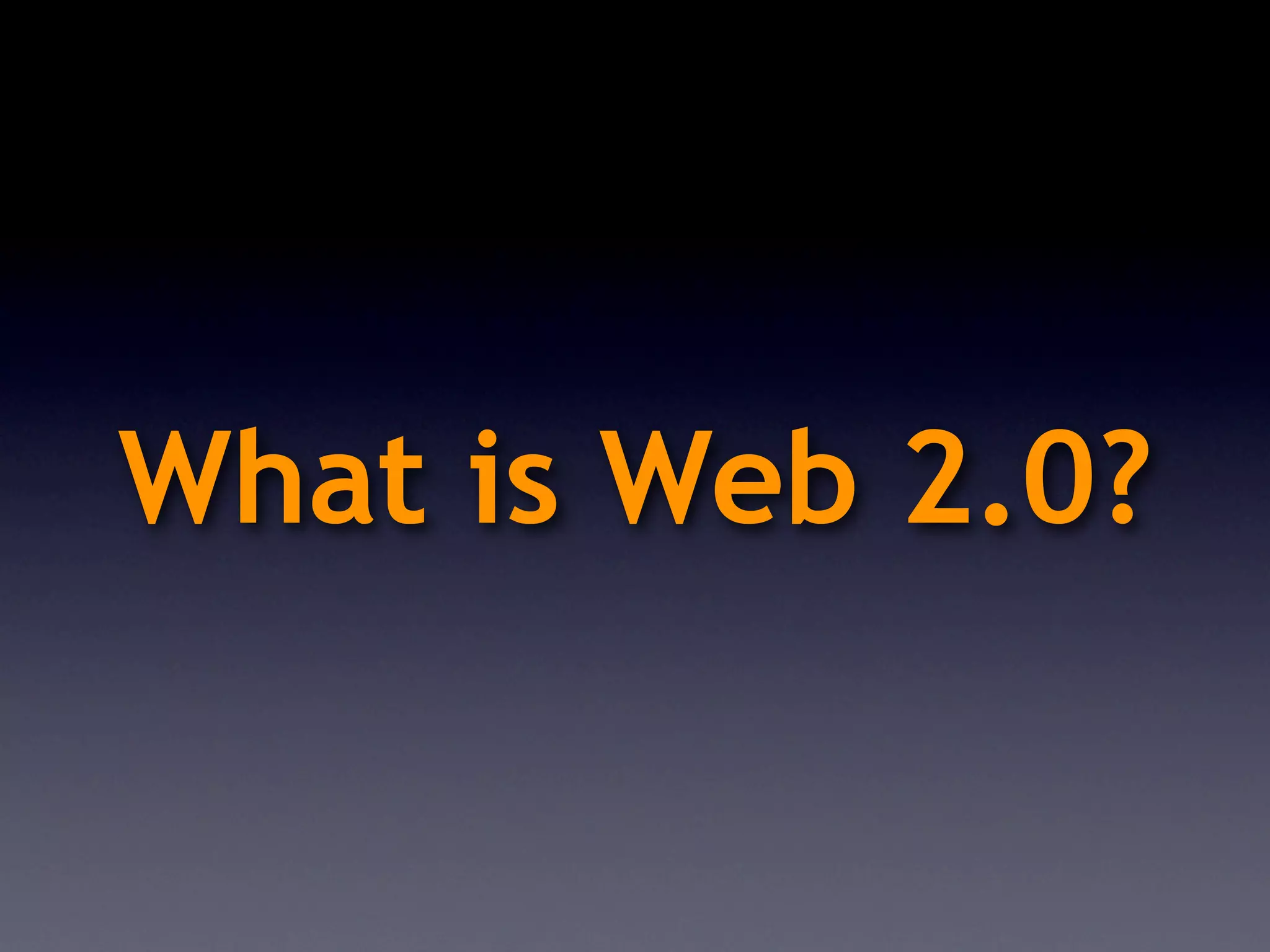 What is Web 2.0?
 