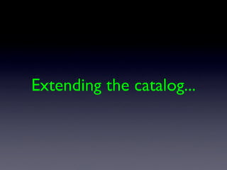 Extending the catalog...
 
