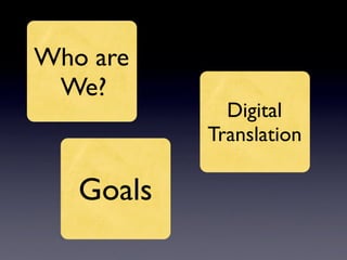 Who are
 We?
             Digital
           Translation

   Goals
 