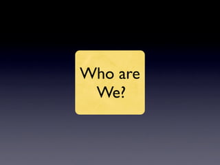 Who are
 We?
 