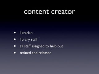 content creator

•   librarian
•   library staff
•   all staff assigned to help out
•   trained and released
 