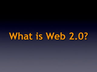 What is Web 2.0?
 