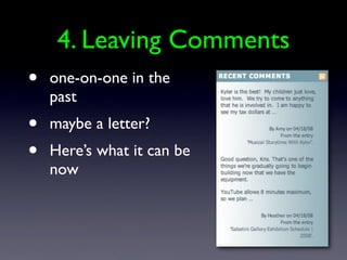 4. Leaving Comments
•   one-on-one in the
    past
•   maybe a letter?
•   Here’s what it can be
    now
 