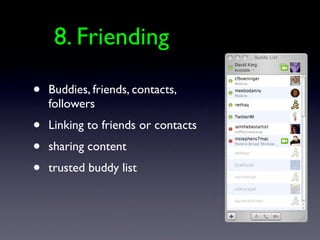 8. Friending

•   Buddies, friends, contacts,
    followers
•   Linking to friends or contacts
•   sharing content
•   trusted buddy list
 