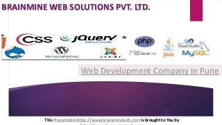 BRAINMINE WEB SOLUTIONS PVT. LTD.
This Presentationhttp://www.brainminetech.com is brought to You by
Web Development Company In Pune
 