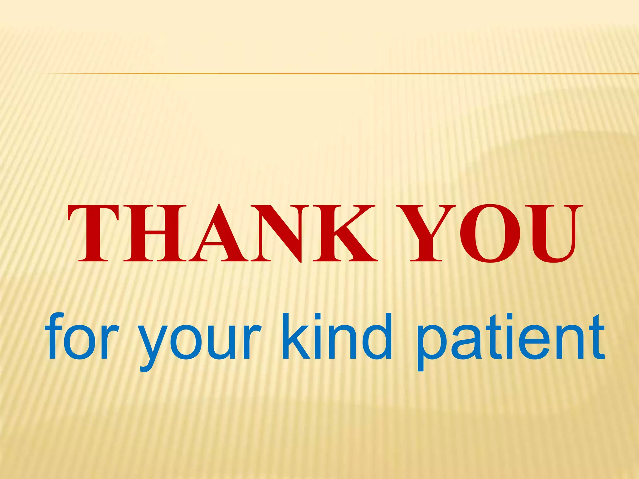 THANK YOU
for your kind patient