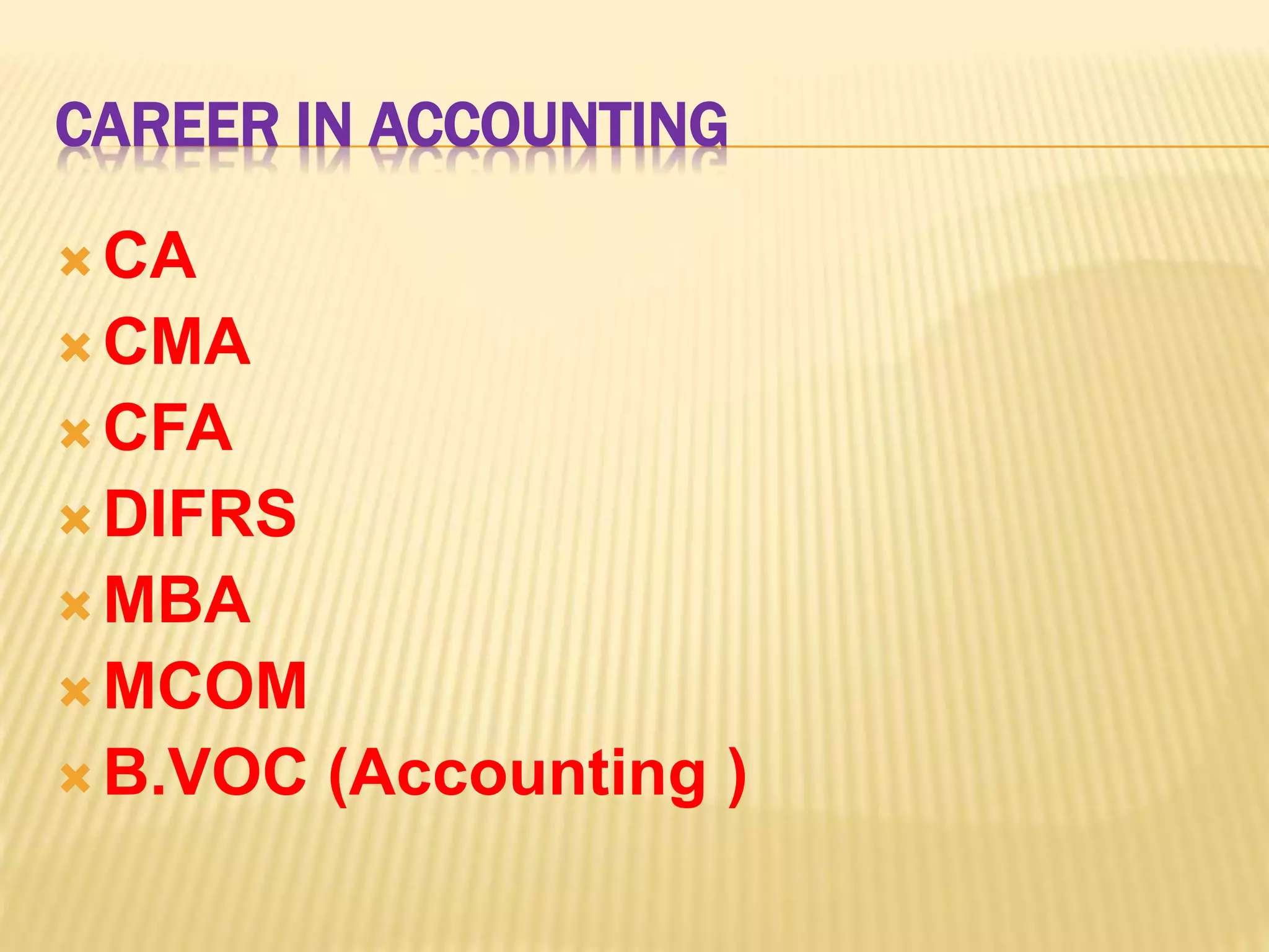 CAREER IN ACCOUNTING
CA
CMA
CFA
DIFRS
MBA
MCOM
B.VOC (Accounting )