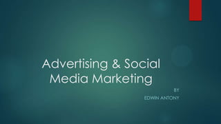 Advertising & Social
Media Marketing
BY
EDWIN ANTONY
 
