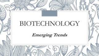 BIOTECHNOLOGY
Emerging Trends
 