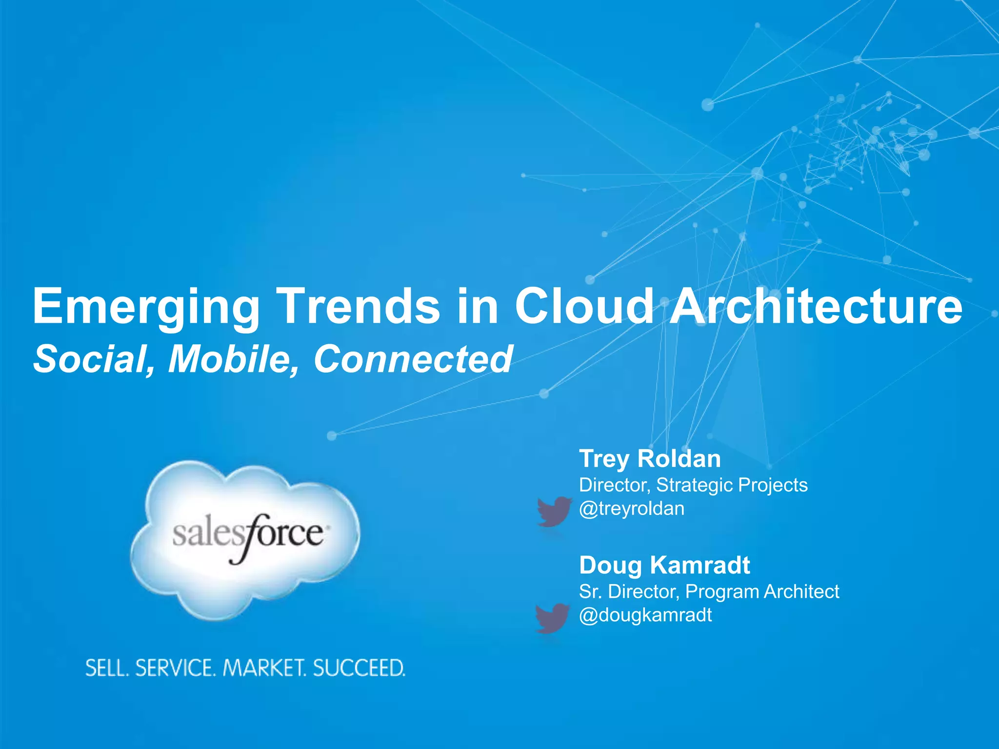 Emerging Trends in Cloud Architecture
Social, Mobile, Connected
Trey Roldan
Director, Strategic Projects
@treyroldan

Doug Kamradt
Sr. Director, Program Architect
@dougkamradt

 