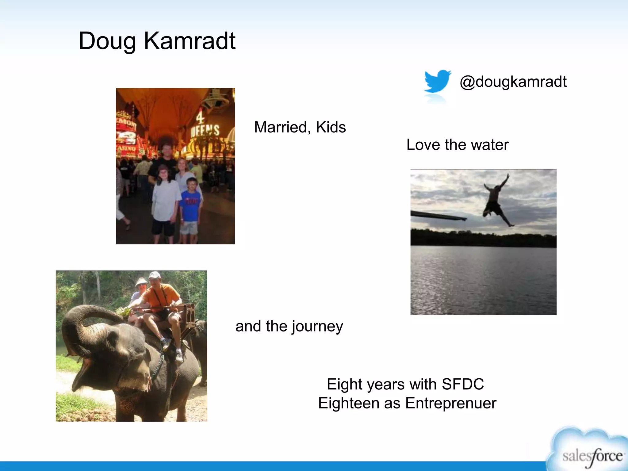Doug Kamradt
@dougkamradt
Married, Kids
Love the water

and the journey

Eight years with SFDC
Eighteen as Entreprenuer

 
