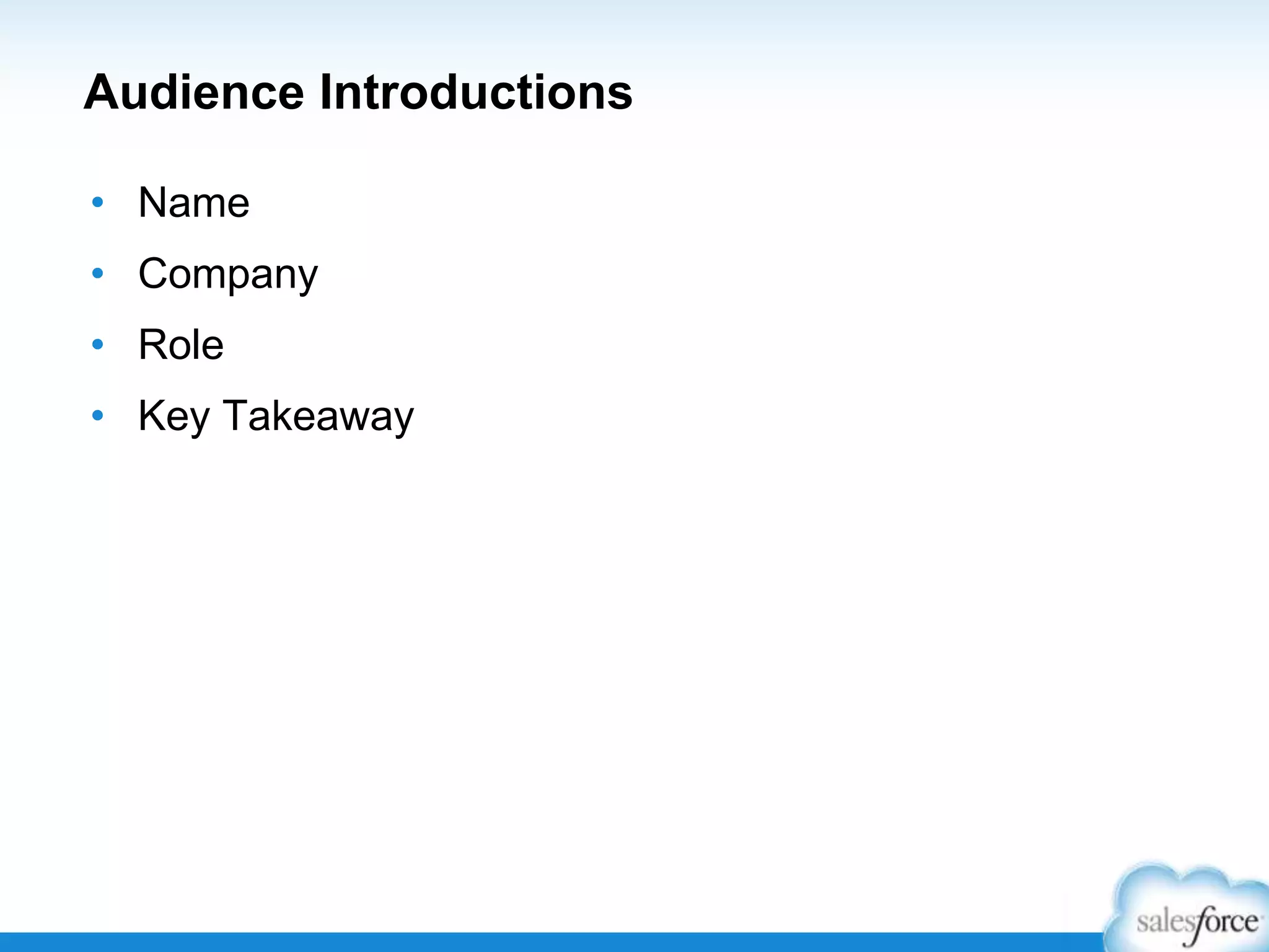 Audience Introductions
• Name

• Company
• Role
• Key Takeaway

 