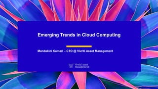 Emerging Trends in Cloud Computing
Mandakini Kumari – CTO @ Vivriti Asset Management
 
