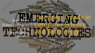 Emerging Trends in
Computer Science
and Technology
-Sidra Afreen
St.Anns's college for
women
Mehdipatnam,
Hyderabad
 