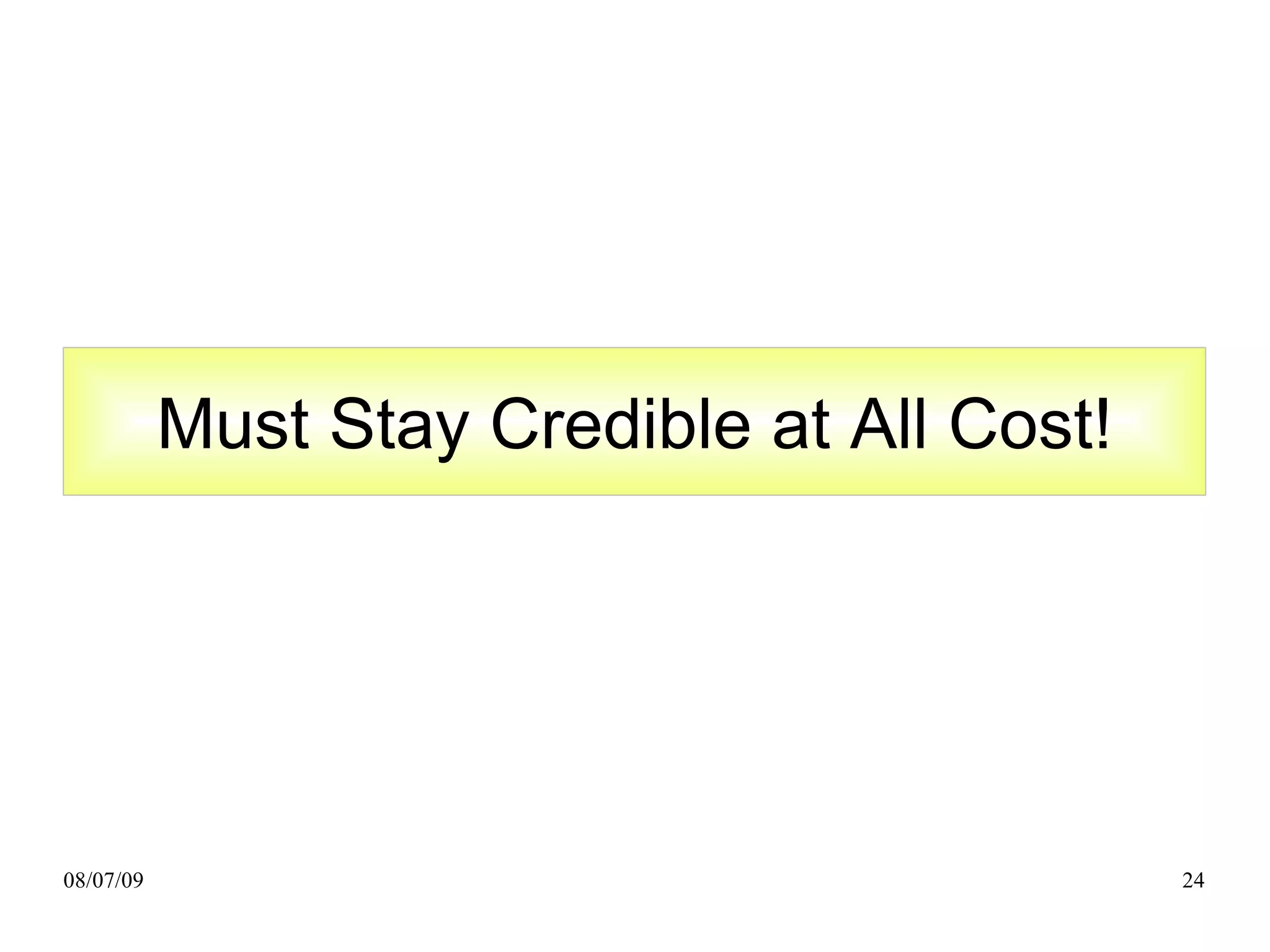 Must Stay Credible at All Cost!




08/07/09                                     24
 