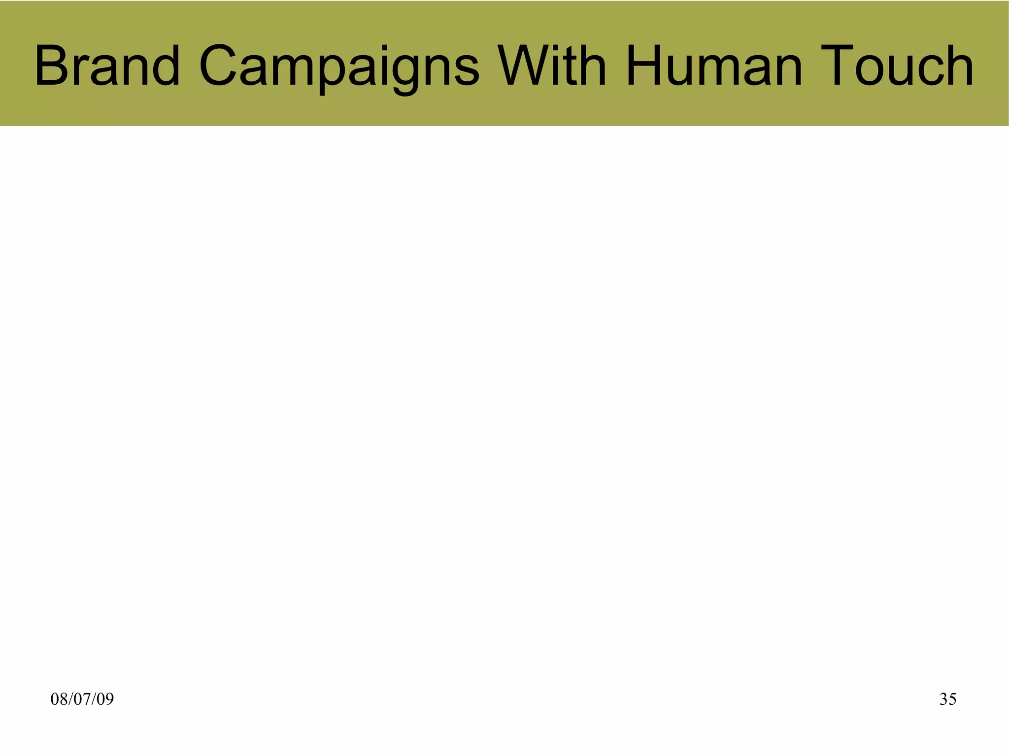 Brand Campaigns With Human Touch




08/07/09                      35
 